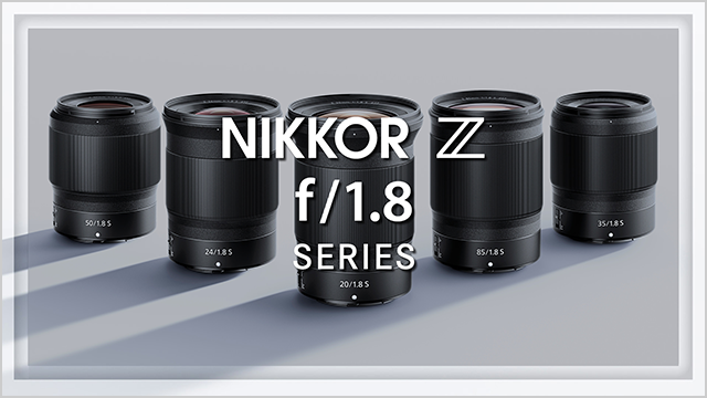 f/1.8が描く新たな世界 NIKKOR Z f/1.8 レンズシリーズ
