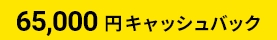 65,000円キャッシュバック