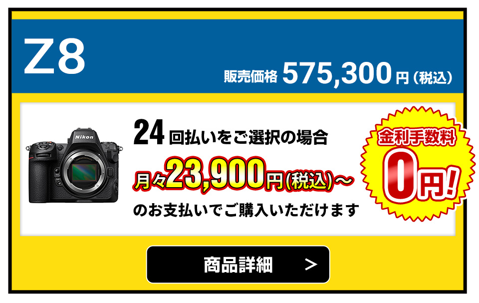 Z8 販売価格575,300円（税込）24回払いをご選択の場合、月々23,900円（税込）～のお支払いでご購入いただけます