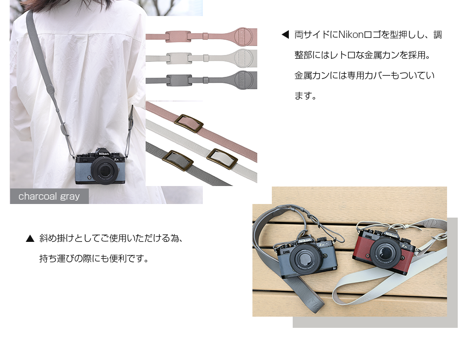 ・両サイドにNikonロゴを型押しし、調整部にはレトロな金属カンを採用。金属カンには専用カバーもついています。 ・斜め掛けとしてご使用いただける為、持ち運びの際にも便利です。