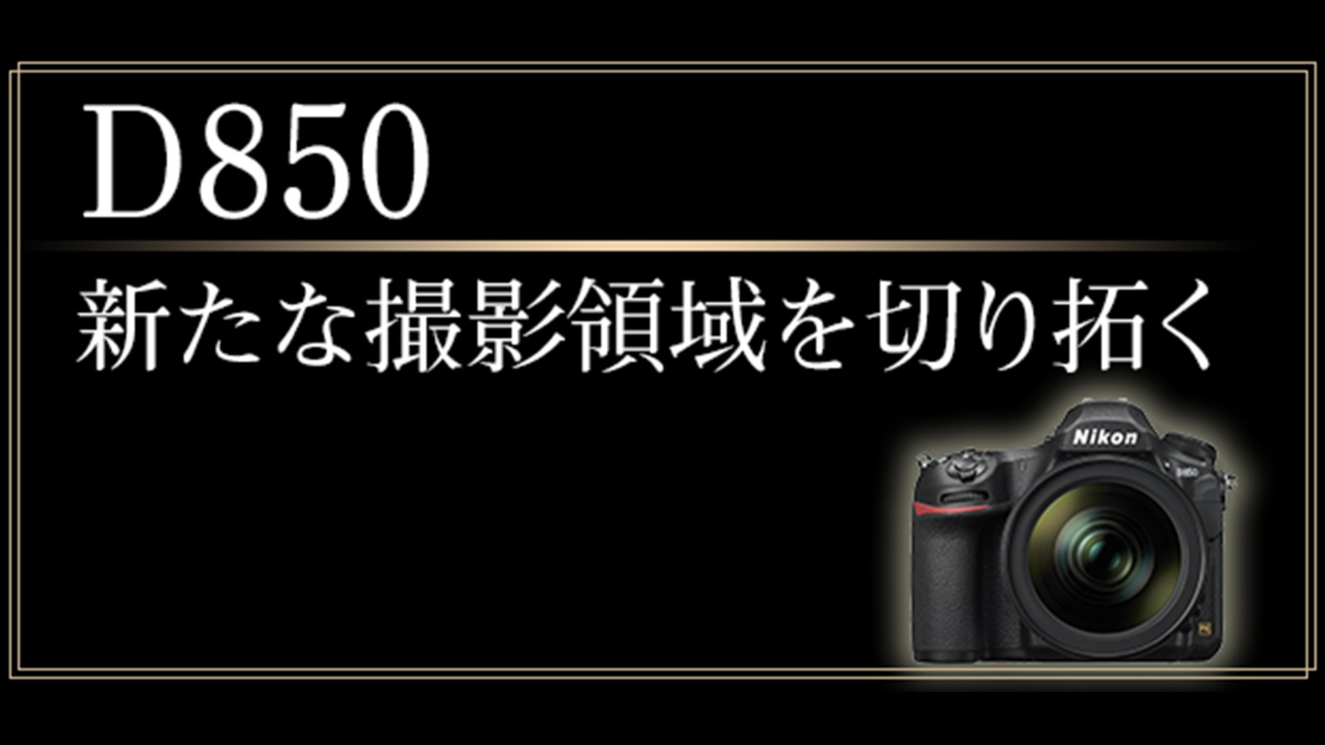 D850 新たな撮影領域を切り拓く スペシャルコンテンツ