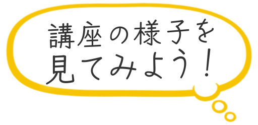 講座の様子を見てみよう！