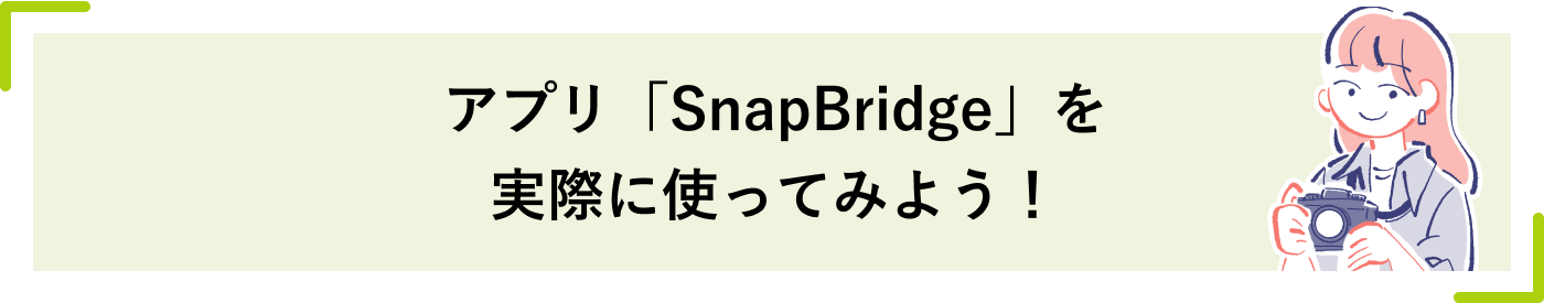 アプリ「SnapBridge」を実際に使ってみよう！