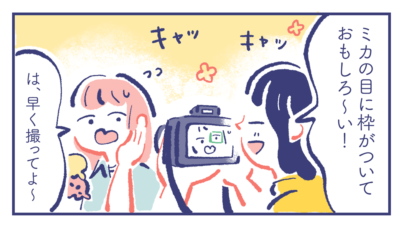 カレン「ミカの目に枠がついておもしろ〜い!」ミカ「は、早く撮ってよ〜」