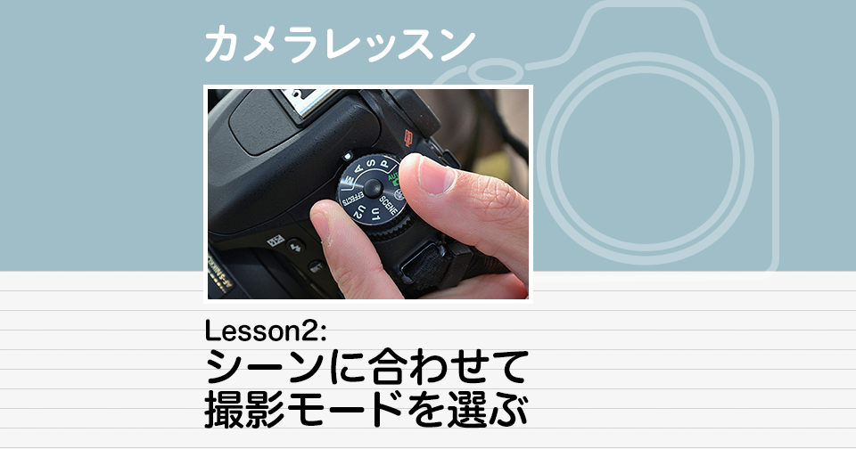 Lesson2：シーンに合わせて撮影モードを選ぶ | カメラレッスン | 学ぶ