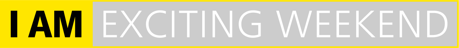 I AM EXCITING WEEKEND