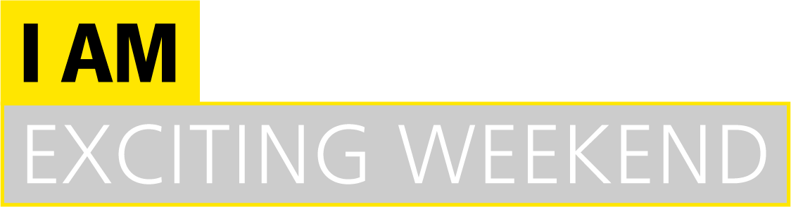I AM EXCITING WEEKEND