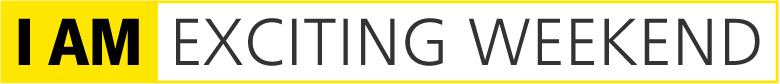 I AM EXCITING WEEKEND