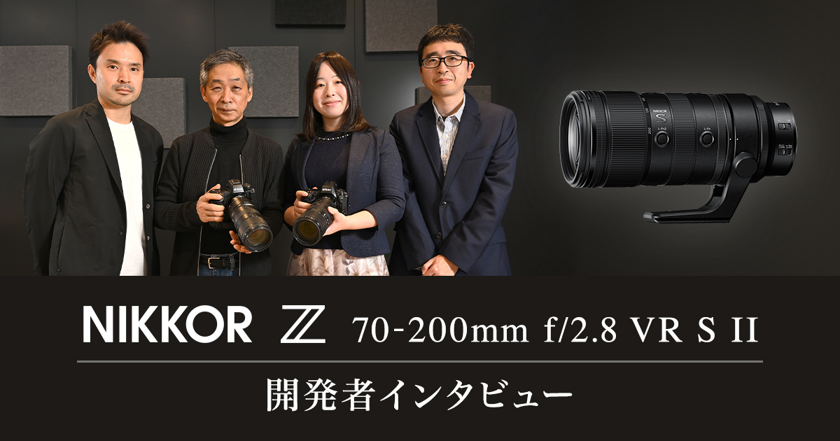 開発者インタビュー | NIKKOR Z 70-200mm f/2.8 VR S II | NIKKOR Z