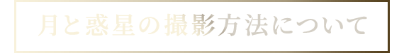 月と惑星の撮影方法について