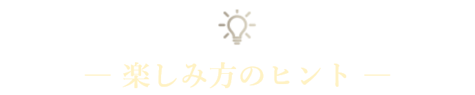 楽しみ方のヒント