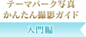 テーマパーク写真かんたん撮影ガイド【入門編】