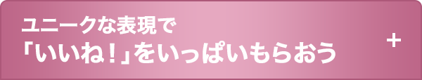 ユニークな表現で「いいね！」をいっぱいもらおう