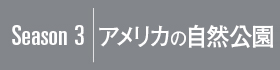 Season3｜アメリカの自然公園