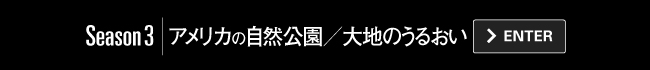 Season3｜アメリカの自然公園／大地のうるおい