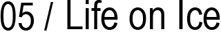 05 / Life on Ice