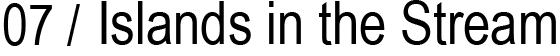 07 / Islands in the Stream