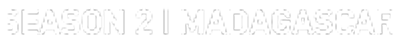 SEASON 2 | MADAGASCAR