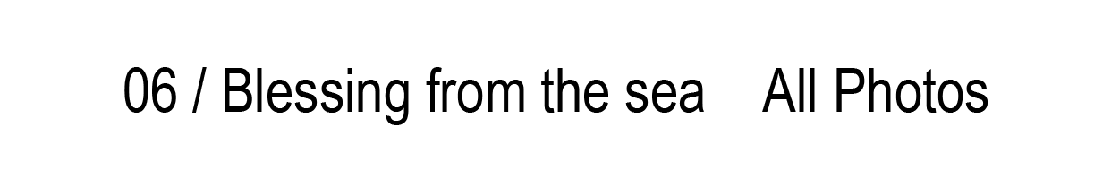 06 / Blessing from the sea All Photos