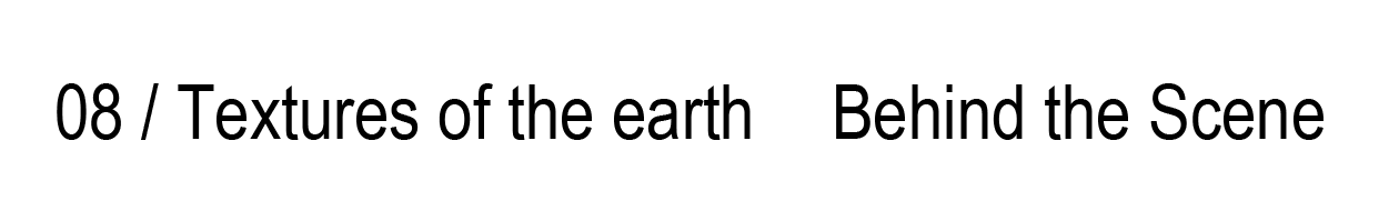 08 / Textures of the earth Behind the Scene