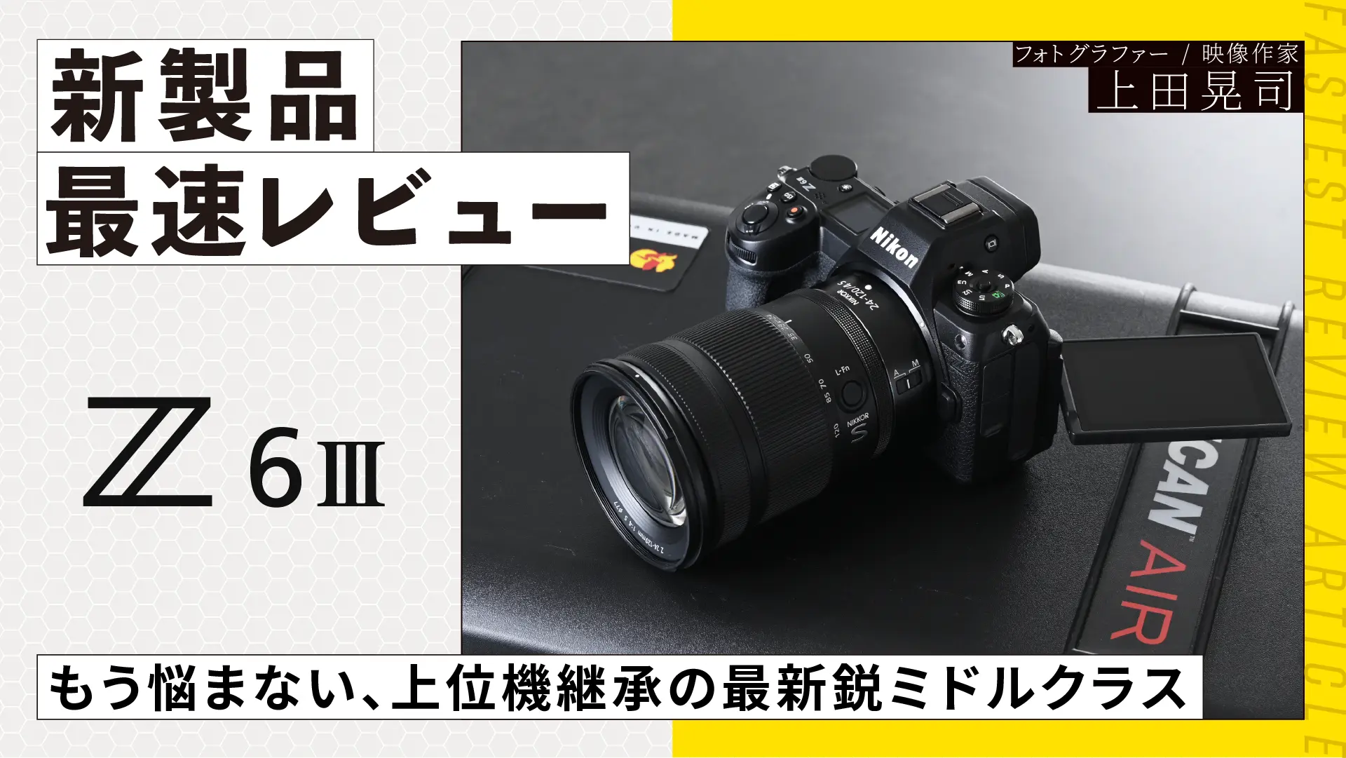 Z6III 新製品 最速レビュー もう悩まない、上位機継承の最新鋭ミドルクラス 上田晃司