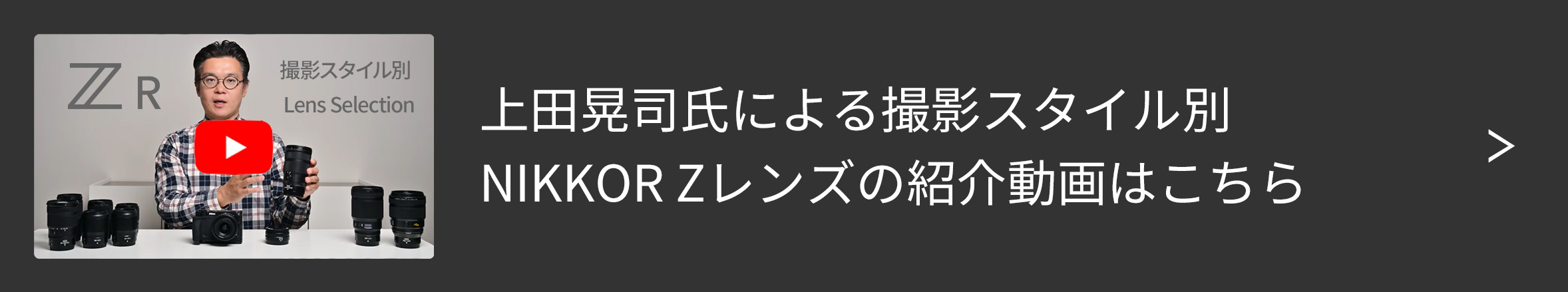 上田晃司氏による撮影スタイル別NIKKOR Zレンズの紹介動画はこちら
