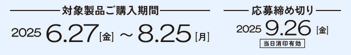 対象製品ご購入期間 2025年6月27日(金)〜2025年8月25日(月)、応募締め切り 2025年9月26日(金)当日消印有効