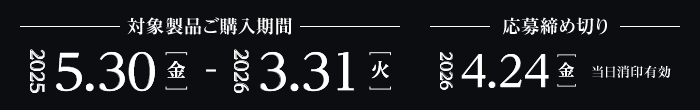 対象製品ご購入期間 2025年5月30日(金)~2026年3月31日(火)、応募締め切り 2026年4月24日(金)当日消印有効