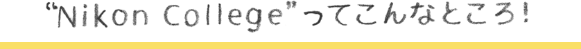 “Nikon College”ってこんなところ！