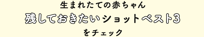 生まれたての赤ちゃん 残しておきたいショット ベスト3をチェック