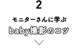 モニターさんに学ぶ baby撮影のコツ