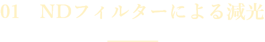 01 NDフィルターによる減光
