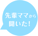 先輩ママから聞いた！