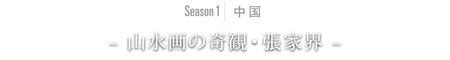 Season1｜中国 - 山水画の奇観・張家界 -