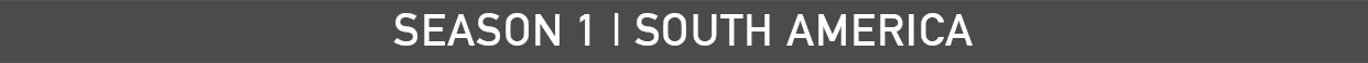 SEASON 1 | SOUTH AMERICA